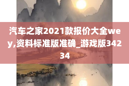 汽车之家2021款报价大全wey,资料标准版准确_游戏版34234