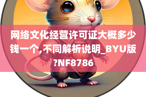 网络文化经营许可证大概多少钱一个,不同解析说明_BYU版?NF8786