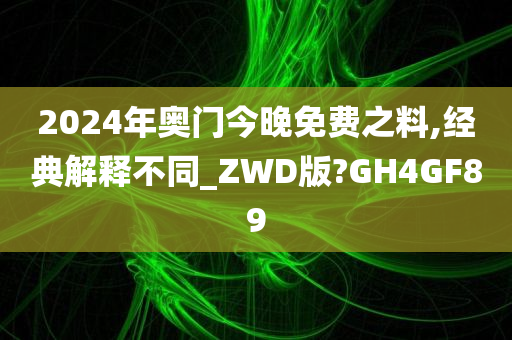 2024年奥门今晚免费之料,经典解释不同_ZWD版?GH4GF89