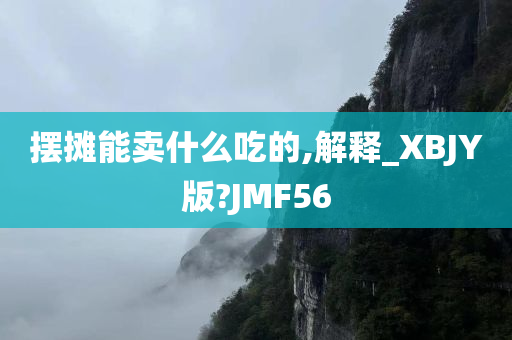 摆摊能卖什么吃的,解释_XBJY版?JMF56