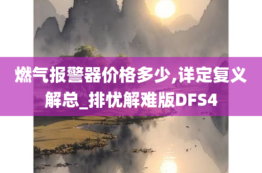 燃气报警器价格多少,详定复义解总_排忧解难版DFS4