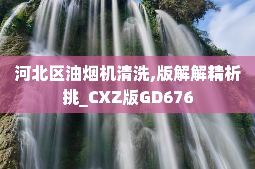 河北区油烟机清洗,版解解精析挑_CXZ版GD676