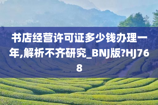 书店经营许可证多少钱办理一年,解析不齐研究_BNJ版?HJ768