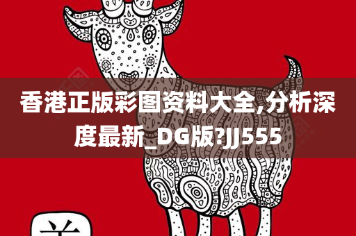 香港正版彩图资料大全,分析深度最新_DG版?JJ555