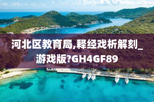 河北区教育局,释经戏析解刻_游戏版?GH4GF89