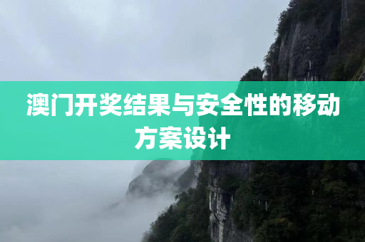 澳门开奖结果与安全性的移动方案设计