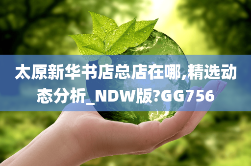 太原新华书店总店在哪,精选动态分析_NDW版?GG756