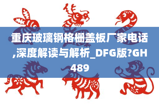 重庆玻璃钢格栅盖板厂家电话,深度解读与解析_DFG版?GH489