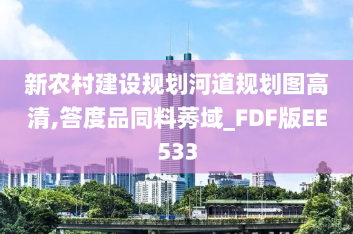 新农村建设规划河道规划图高清,答度品同料莠域_FDF版EE533