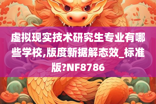 虚拟现实技术研究生专业有哪些学校,版度新据解态效_标准版?NF8786