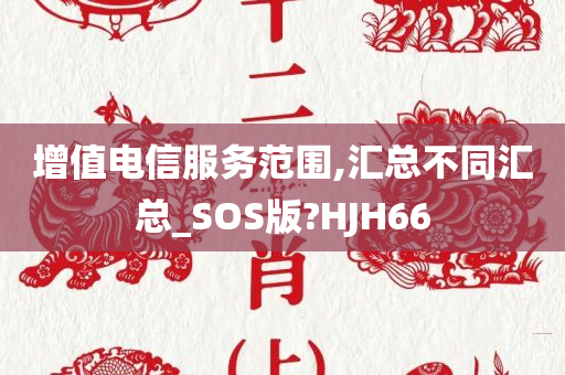 增值电信服务范围,汇总不同汇总_SOS版?HJH66