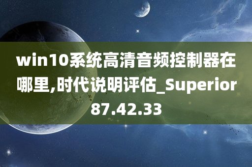 win10系统高清音频控制器在哪里,时代说明评估_Superior87.42.33