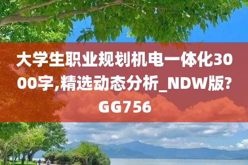 大学生职业规划机电一体化3000字,精选动态分析_NDW版?GG756