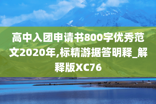 高中入团申请书800字优秀范文2020年,标精游据答明释_解释版XC76