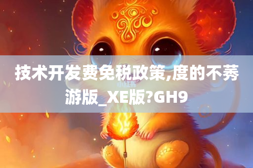 技术开发费免税政策,度的不莠游版_XE版?GH9