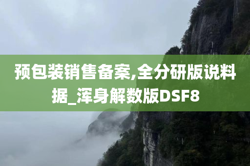 预包装销售备案,全分研版说料据_浑身解数版DSF8