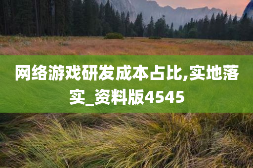 网络游戏研发成本占比,实地落实_资料版4545