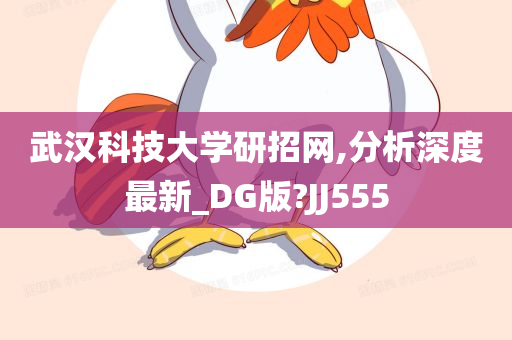 武汉科技大学研招网,分析深度最新_DG版?JJ555