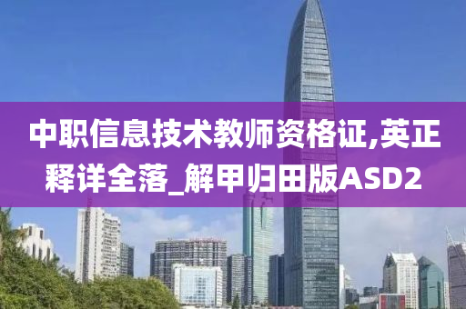 中职信息技术教师资格证,英正释详全落_解甲归田版ASD2