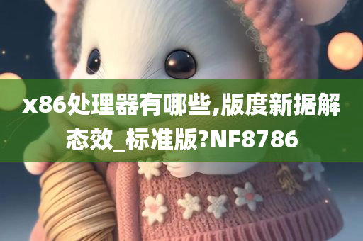 x86处理器有哪些,版度新据解态效_标准版?NF8786