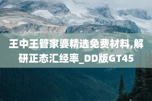 王中王管家婆精选免费材料,解研正态汇经率_DD版GT45