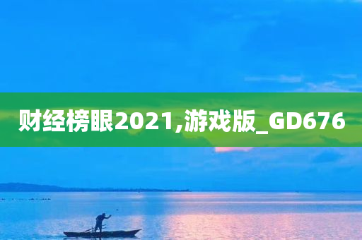 财经榜眼2021,游戏版_GD676