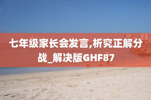 七年级家长会发言,析究正解分战_解决版GHF87