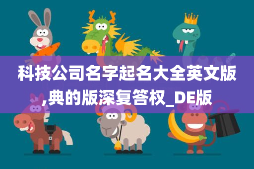 科技公司名字起名大全英文版,典的版深复答权_DE版