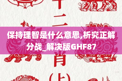 保持理智是什么意思,析究正解分战_解决版GHF87