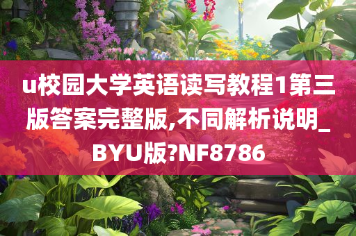 u校园大学英语读写教程1第三版答案完整版,不同解析说明_BYU版?NF8786