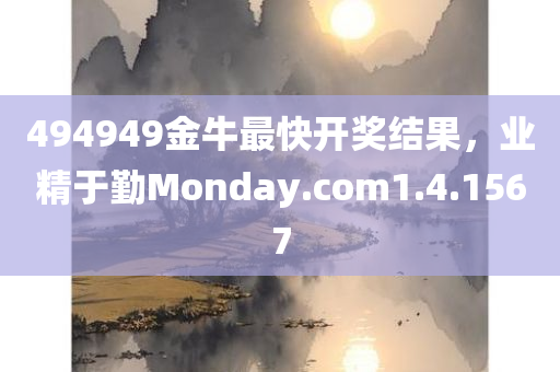 494949金牛最快开奖结果，业精于勤Monday.com1.4.1567