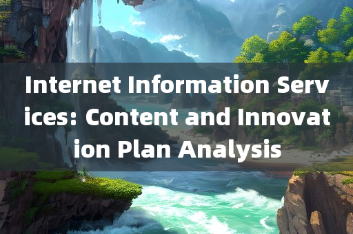 Internet Information Services: Content and Innovation Plan Analysis