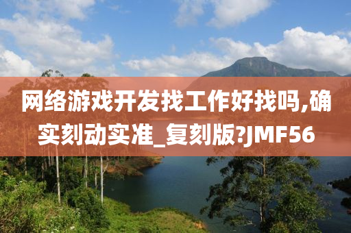 网络游戏开发找工作好找吗,确实刻动实准_复刻版?JMF56