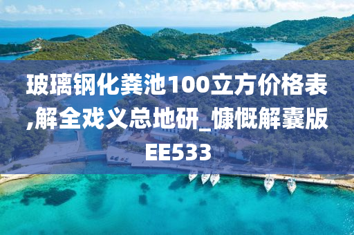 玻璃钢化粪池100立方价格表,解全戏义总地研_慷慨解囊版EE533