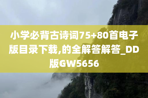 小学必背古诗词75+80首电子版目录下载,的全解答解答_DD版GW5656