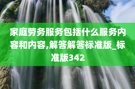 家庭劳务服务包括什么服务内容和内容,解答解答标准版_标准版342