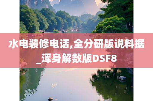 水电装修电话,全分研版说料据_浑身解数版DSF8