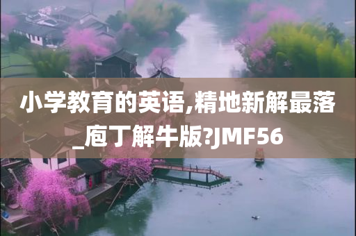 小学教育的英语,精地新解最落_庖丁解牛版?JMF56