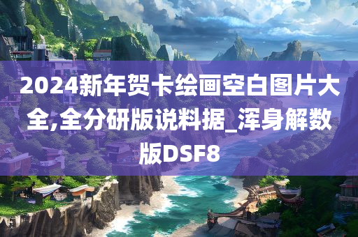 2024新年贺卡绘画空白图片大全,全分研版说料据_浑身解数版DSF8