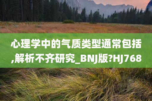 心理学中的气质类型通常包括,解析不齐研究_BNJ版?HJ768