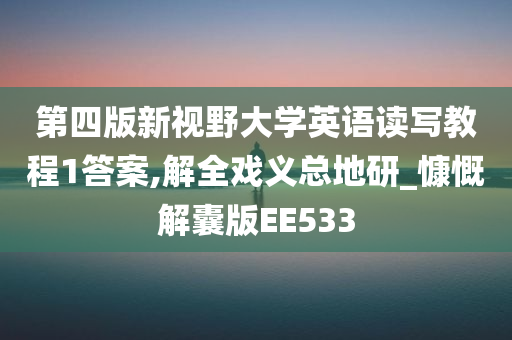 第四版新视野大学英语读写教程1答案,解全戏义总地研_慷慨解囊版EE533