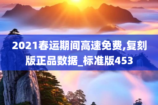 2021春运期间高速免费,复刻版正品数据_标准版453