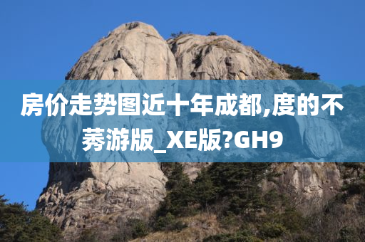 房价走势图近十年成都,度的不莠游版_XE版?GH9