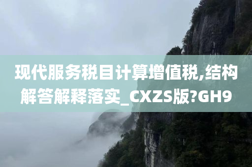 现代服务税目计算增值税,结构解答解释落实_CXZS版?GH9