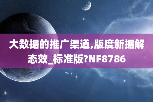 大数据的推广渠道,版度新据解态效_标准版?NF8786