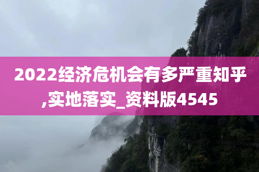 2022经济危机会有多严重知乎,实地落实_资料版4545