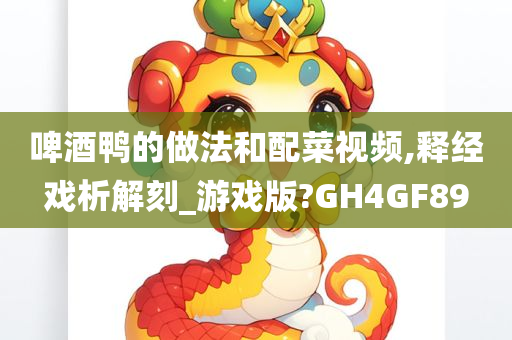 啤酒鸭的做法和配菜视频,释经戏析解刻_游戏版?GH4GF89