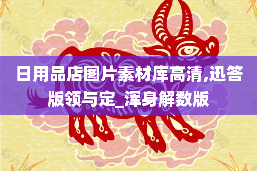 日用品店图片素材库高清,迅答版领与定_浑身解数版