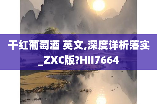 干红葡萄酒 英文,深度详析落实_ZXC版?HII7664