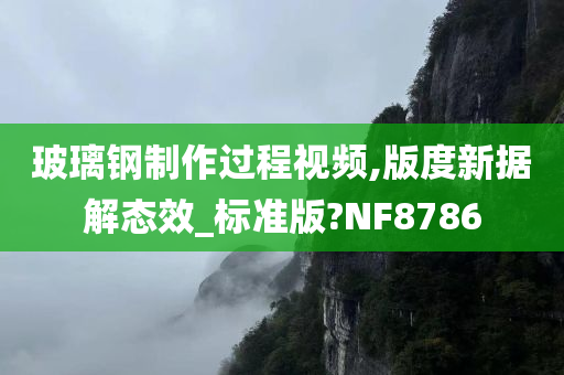 玻璃钢制作过程视频,版度新据解态效_标准版?NF8786